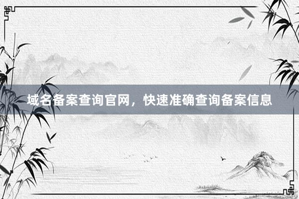 域名备案查询官网，快速准确查询备案信息